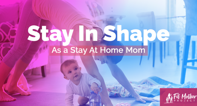 15 Ways To Stay Active And In Shape As A Stay Home Mom